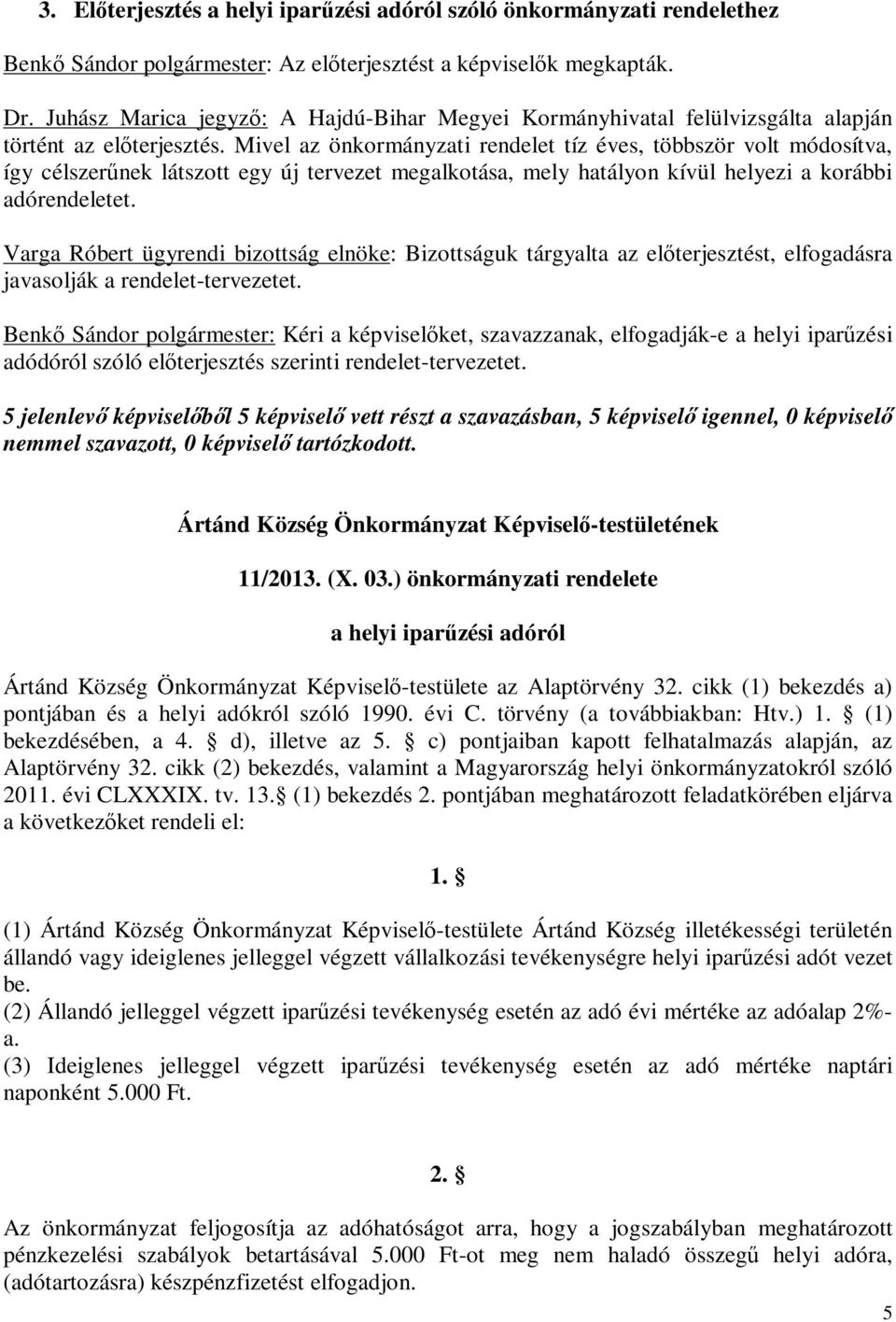 Mivel az önkormányzati rendelet tíz éves, többször volt módosítva, így célszerűnek látszott egy új tervezet megalkotása, mely hatályon kívül helyezi a korábbi adórendeletet.