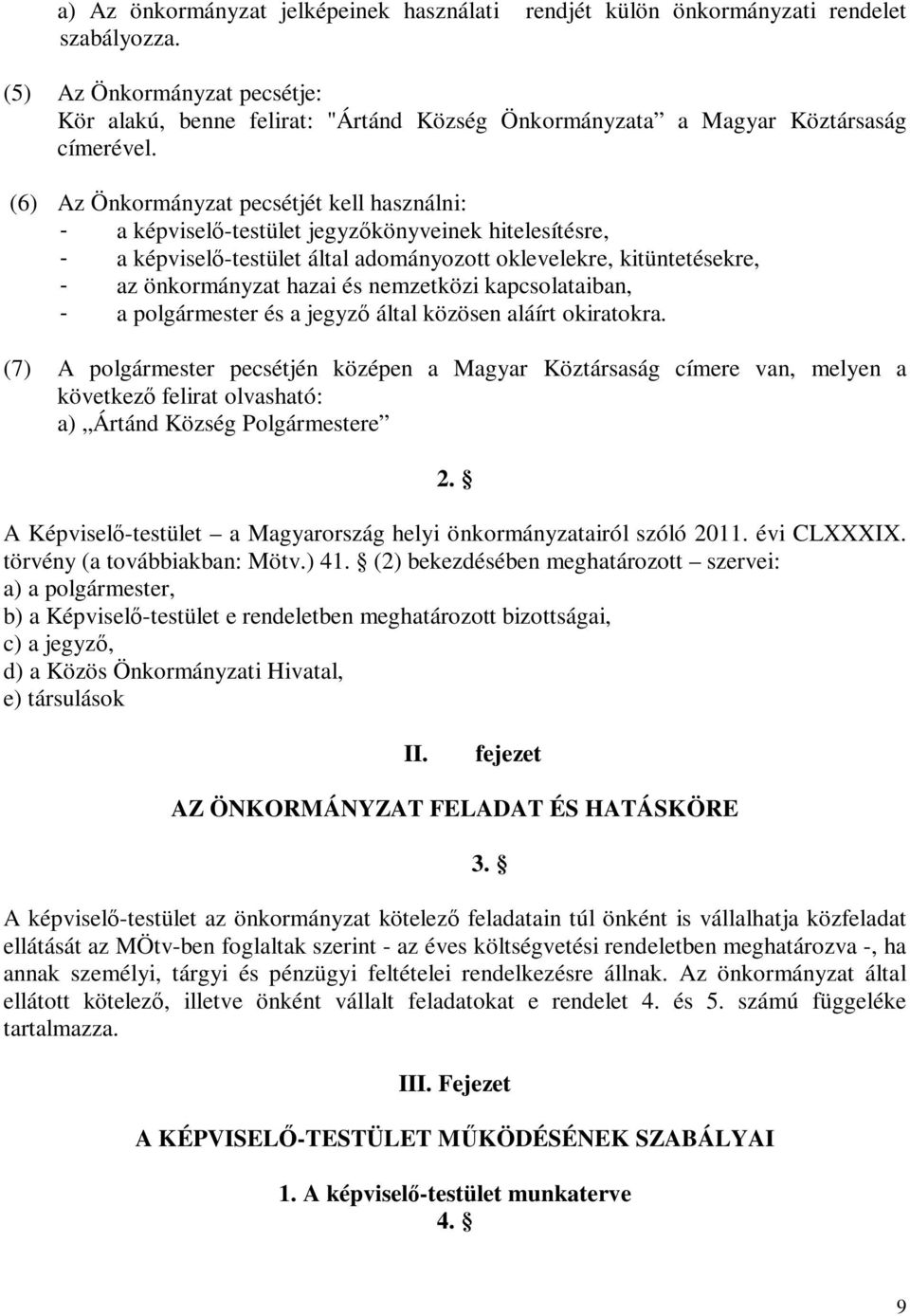 (6) Az Önkormányzat pecsétjét kell használni: - a képviselő-testület jegyzőkönyveinek hitelesítésre, - a képviselő-testület által adományozott oklevelekre, kitüntetésekre, - az önkormányzat hazai és