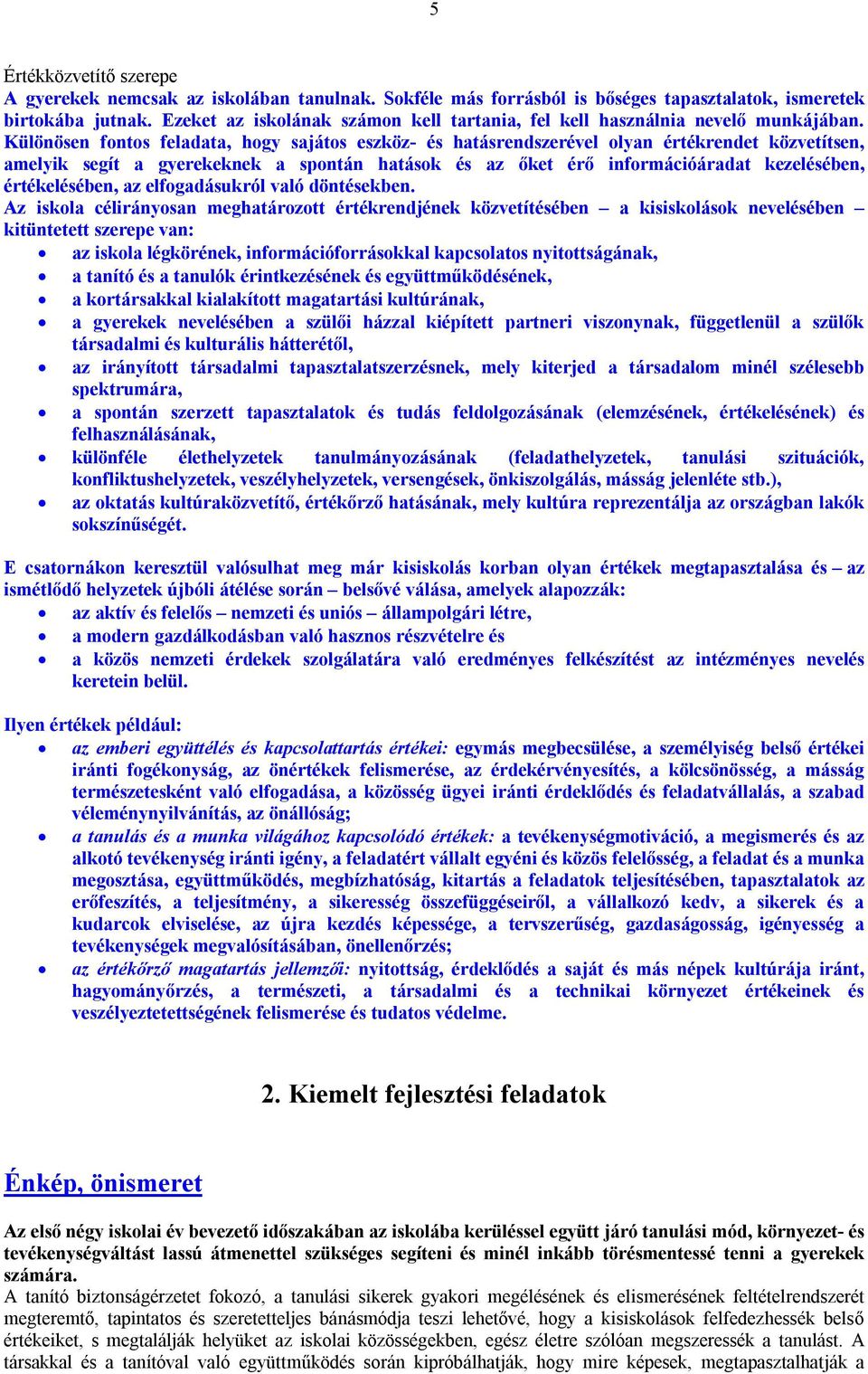 Különösen fontos feladata, hogy sajátos eszköz- és hatásrendszerével olyan értékrendet közvetítsen, amelyik segít a gyerekeknek a spontán hatások és az őket érő információáradat kezelésében,