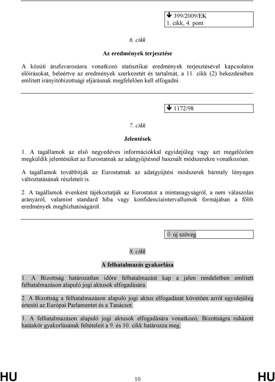 cikk (2) bekezdésében említett irányítóbizottsági eljárásnak megfelelően kell elfogadni. 1172/98 7. cikk Jelentések 1.