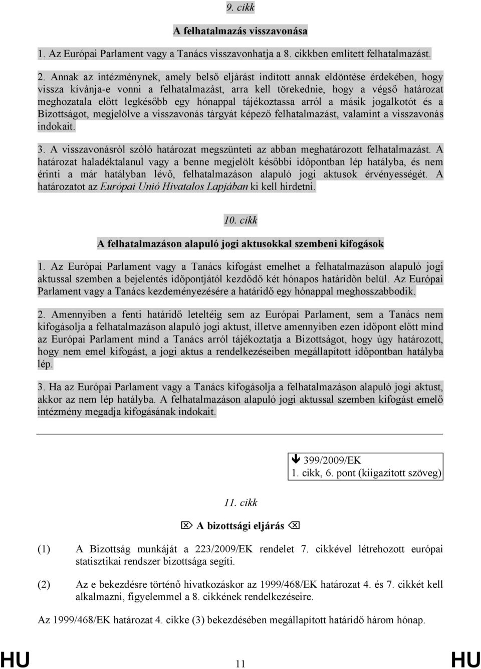 egy hónappal tájékoztassa arról a másik jogalkotót és a Bizottságot, megjelölve a visszavonás tárgyát képező felhatalmazást, valamint a visszavonás indokait. 3.