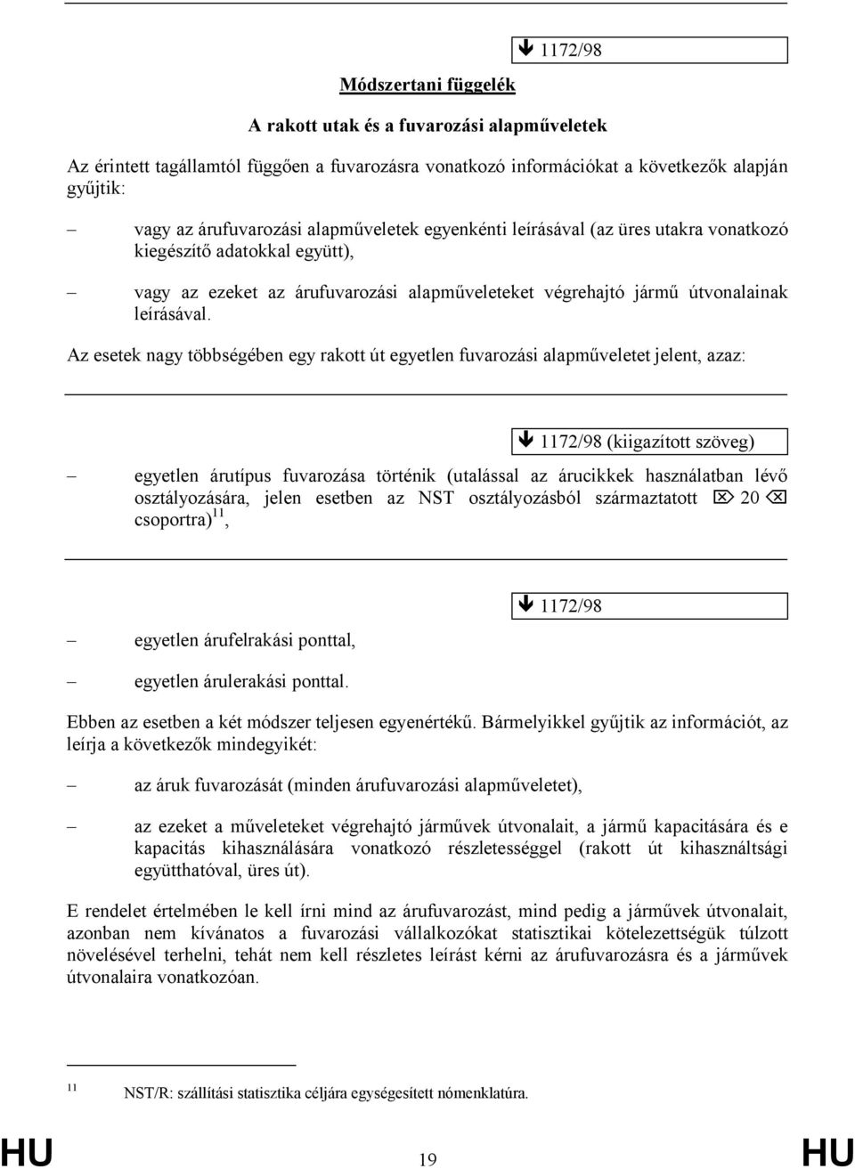 Az esetek nagy többségében egy rakott út egyetlen fuvarozási alapműveletet jelent, azaz: 1172/98 (kiigazított szöveg) egyetlen árutípus fuvarozása történik (utalással az árucikkek használatban lévő