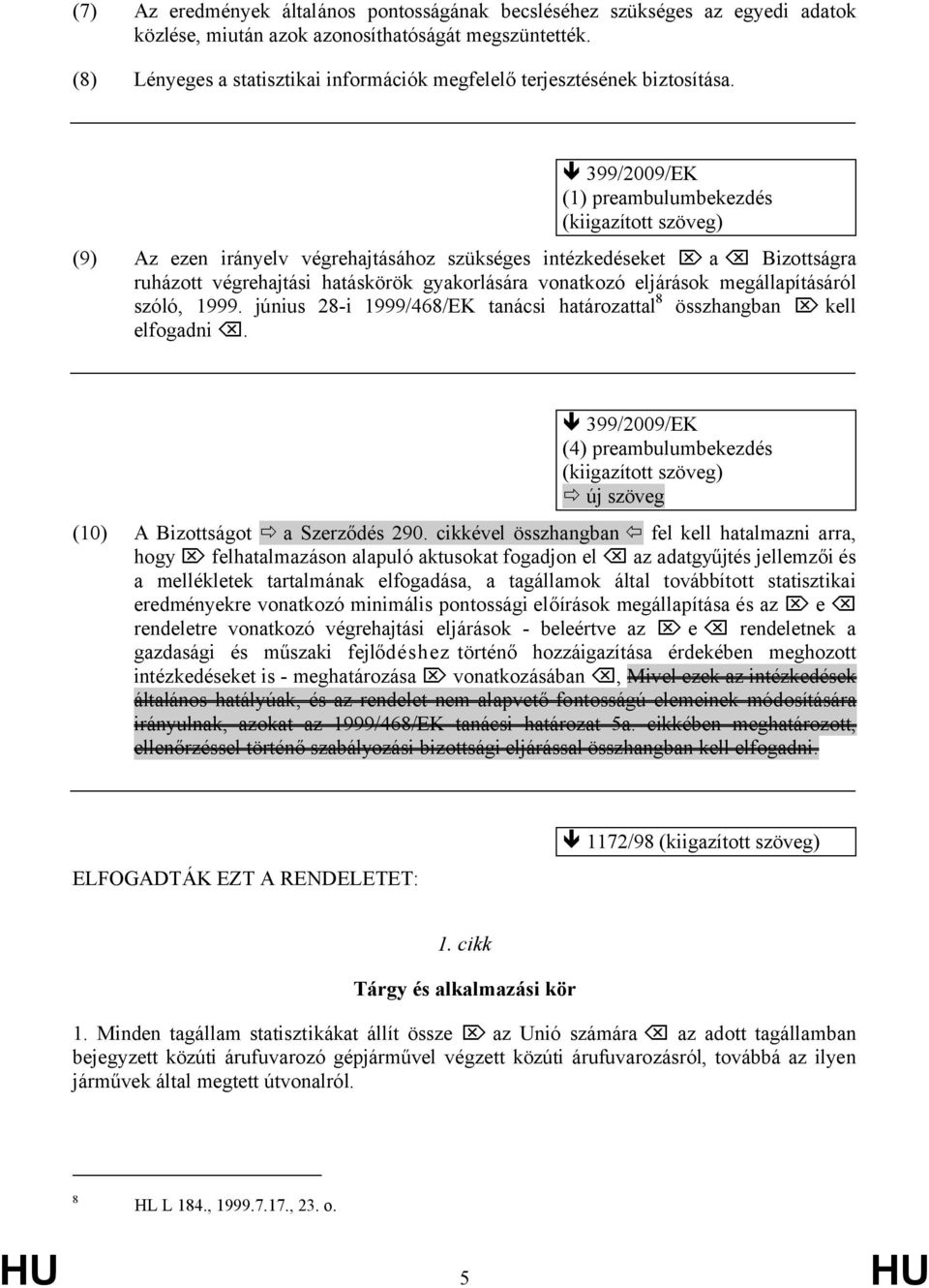 399/2009/EK (1) preambulumbekezdés (kiigazított szöveg) (9) Az ezen irányelv végrehajtásához szükséges intézkedéseket a Bizottságra ruházott végrehajtási hatáskörök gyakorlására vonatkozó eljárások