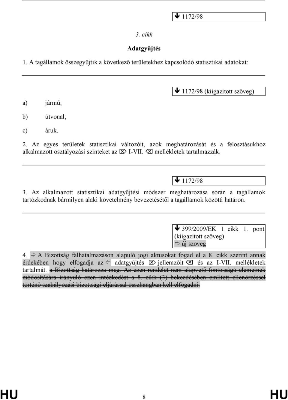 Az alkalmazott statisztikai adatgyűjtési módszer meghatározása során a tagállamok tartózkodnak bármilyen alaki követelmény bevezetésétől a tagállamok közötti határon. 399/2009/EK 1. cikk 1.