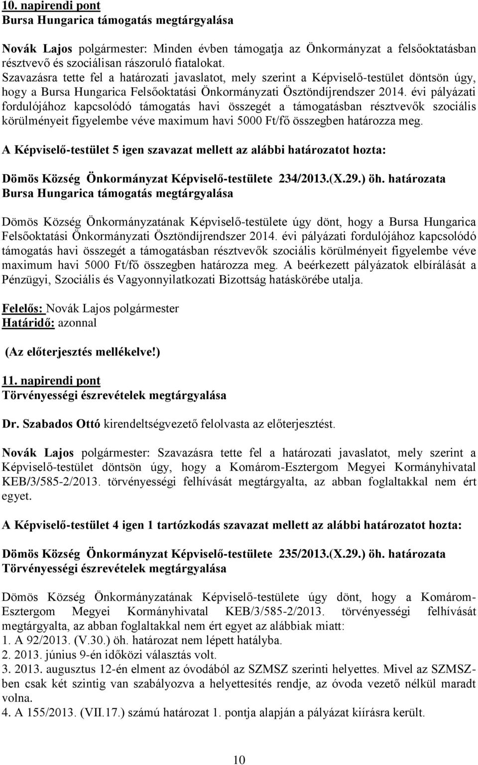 évi pályázati fordulójához kapcsolódó támogatás havi összegét a támogatásban résztvevők szociális körülményeit figyelembe véve maximum havi 5000 Ft/fő összegben határozza meg.