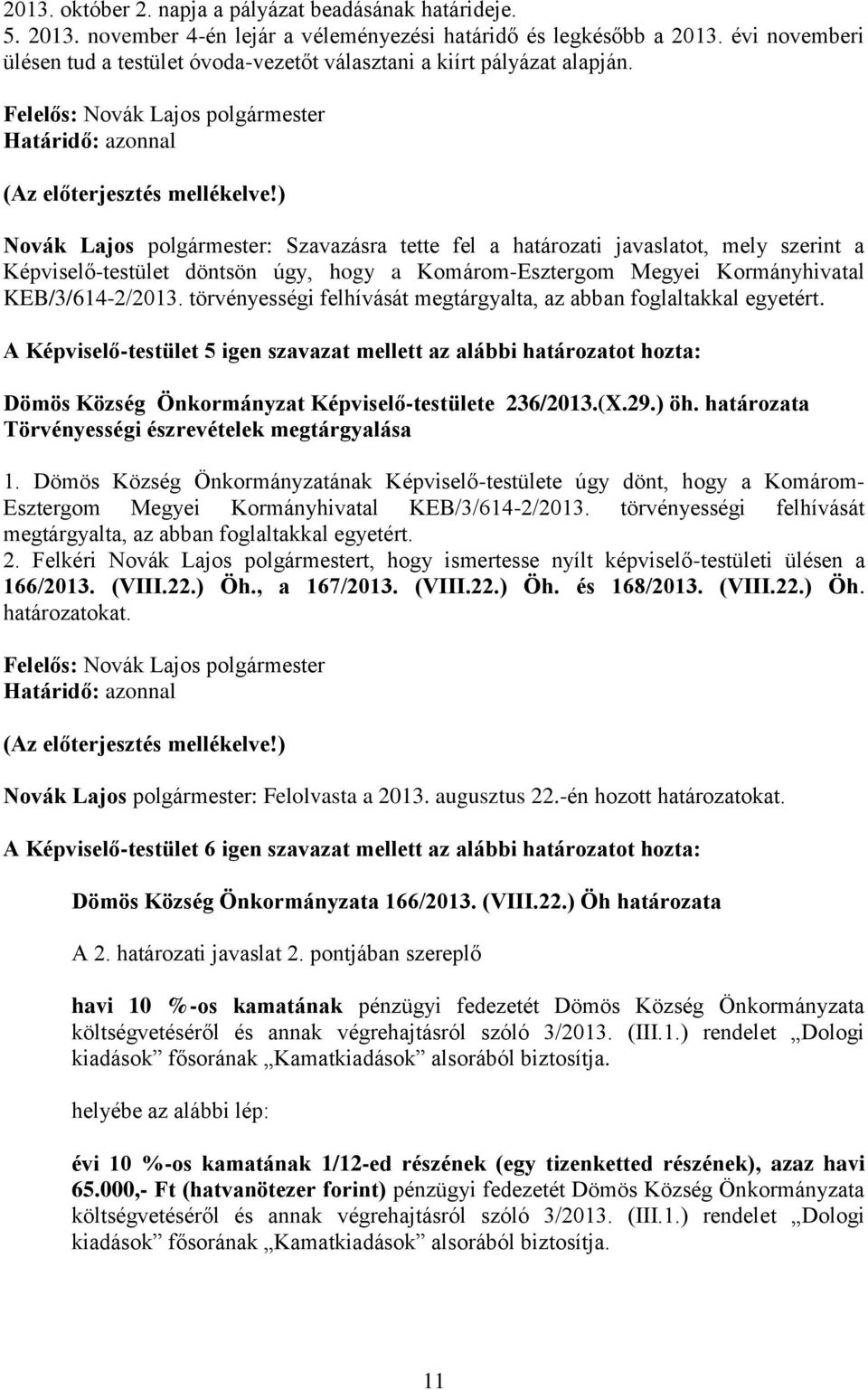 törvényességi felhívását megtárgyalta, az abban foglaltakkal egyetért. Dömös Község Önkormányzat Képviselő-testülete 236/2013.(X.29.) öh. határozata Törvényességi észrevételek megtárgyalása 1.