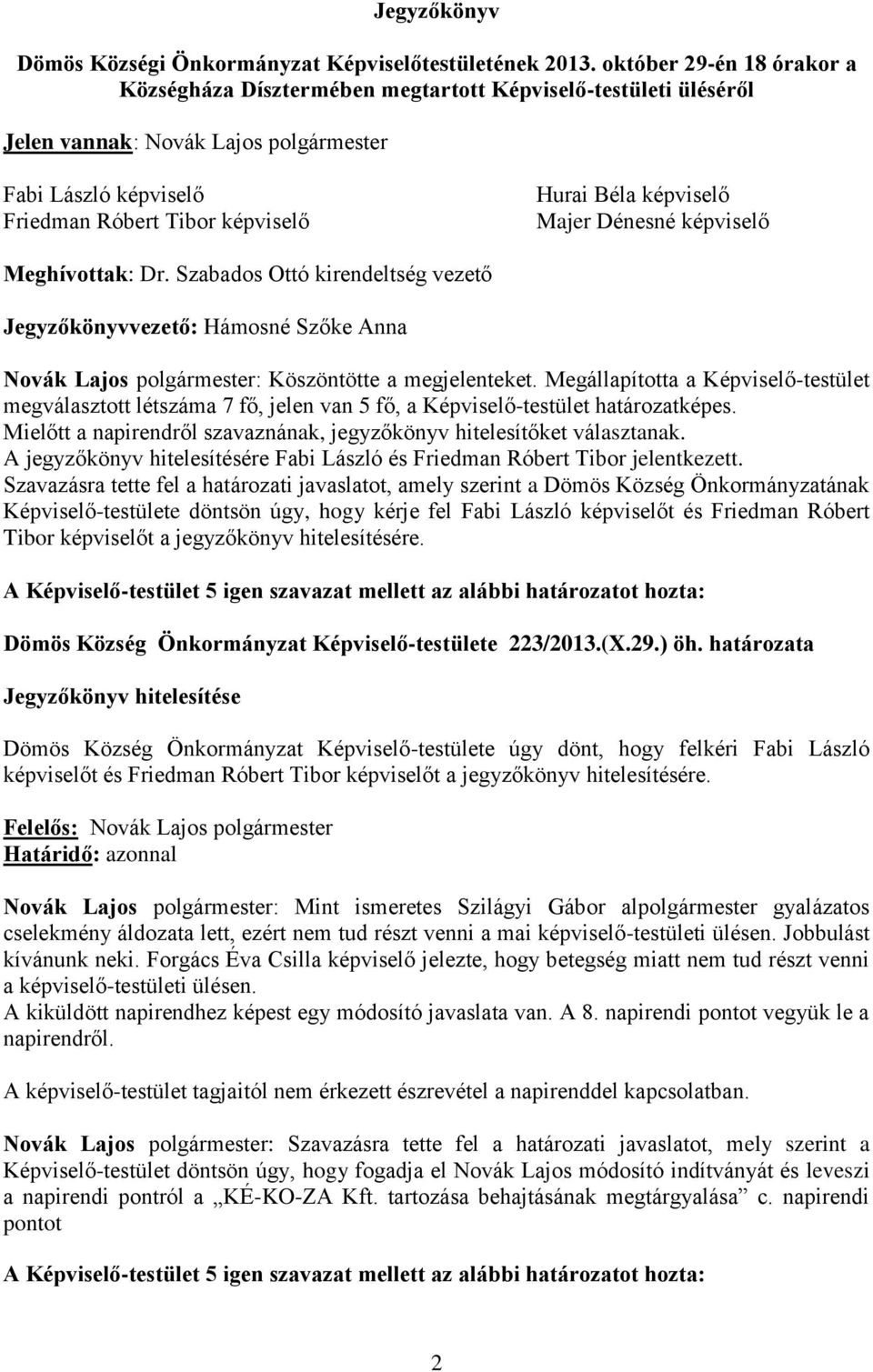 képviselő Majer Dénesné képviselő Meghívottak: Dr. Szabados Ottó kirendeltség vezető Jegyzőkönyvvezető: Hámosné Szőke Anna Novák Lajos polgármester: Köszöntötte a megjelenteket.