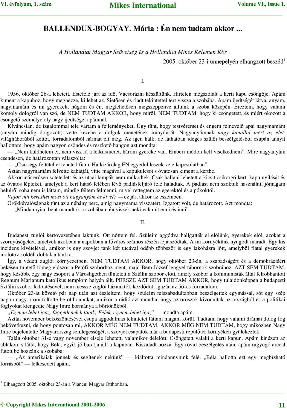 Apám ijedtségét látva, anyám, nagymamám és mi gyerekek, húgom és én, meglehetsen megszeppenve álltunk a szoba közepén. Éreztem, hogy valami komoly dologról van szó, de NEM TUDTAM AKKOR, hogy mirl.