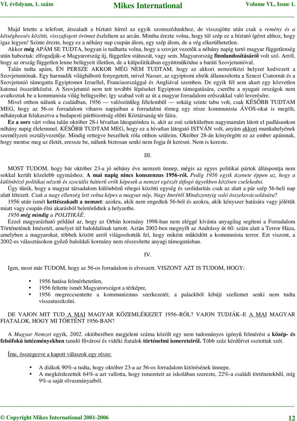 Akkor még APÁM SE TUDTA, hogyan is tudhatta volna, hogy a szovjet vezetk a néhány napig tartó magyar függetlenség után haboztak: elfogadják e Magyarország új, független státuszát, vagy sem.