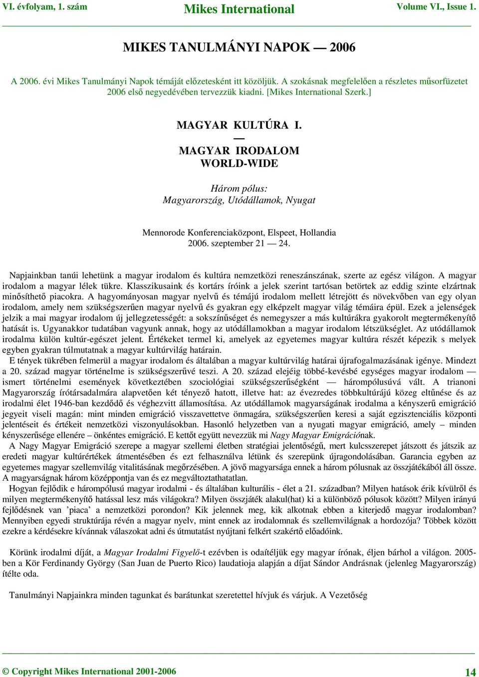 Napjainkban tanúi lehetünk a magyar irodalom és kultúra nemzetközi reneszánszának, szerte az egész világon. A magyar irodalom a magyar lélek tükre.