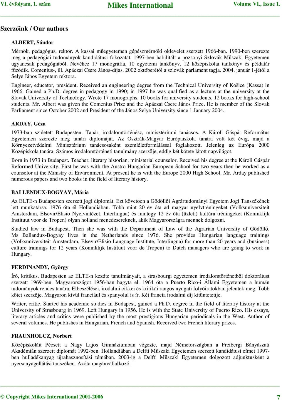 Nevéhez 17 monográfia, 10 egyetemi tankönyv, 12 középiskolai tankönyv és példatár fzdik. Comenius-, ill. Apáczai Csere János-díjas. 2002 októberétl a szlovák parlament tagja. 2004.