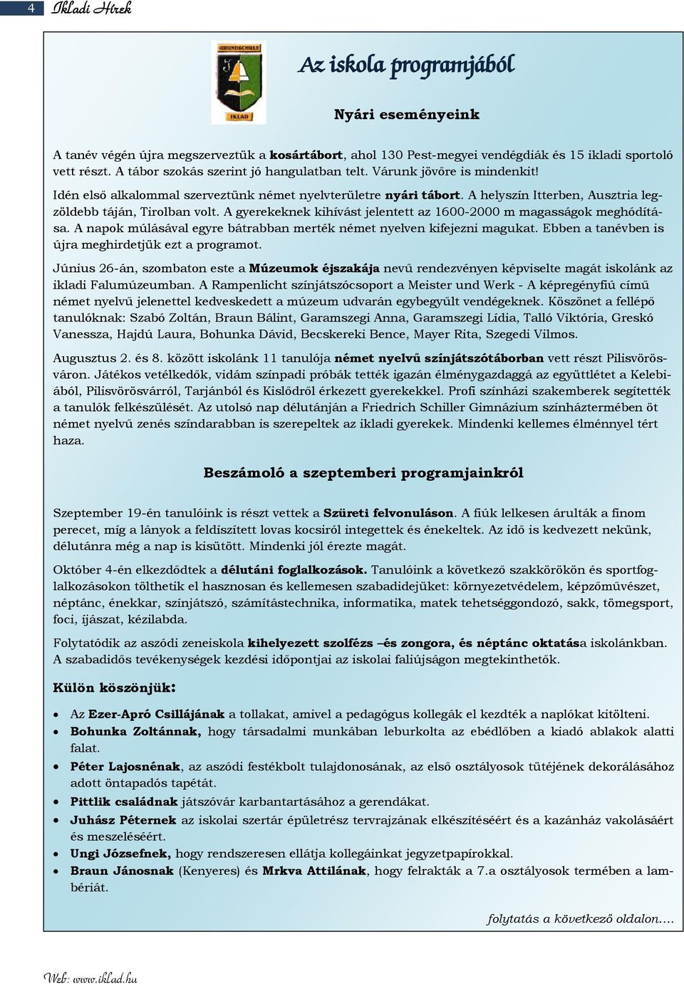 A helyszín Itterben, Ausztria legzöldebb táján, Tirolban volt. A gyerekeknek kihívást jelentett az 1600-2000 m magasságok meghódítása.