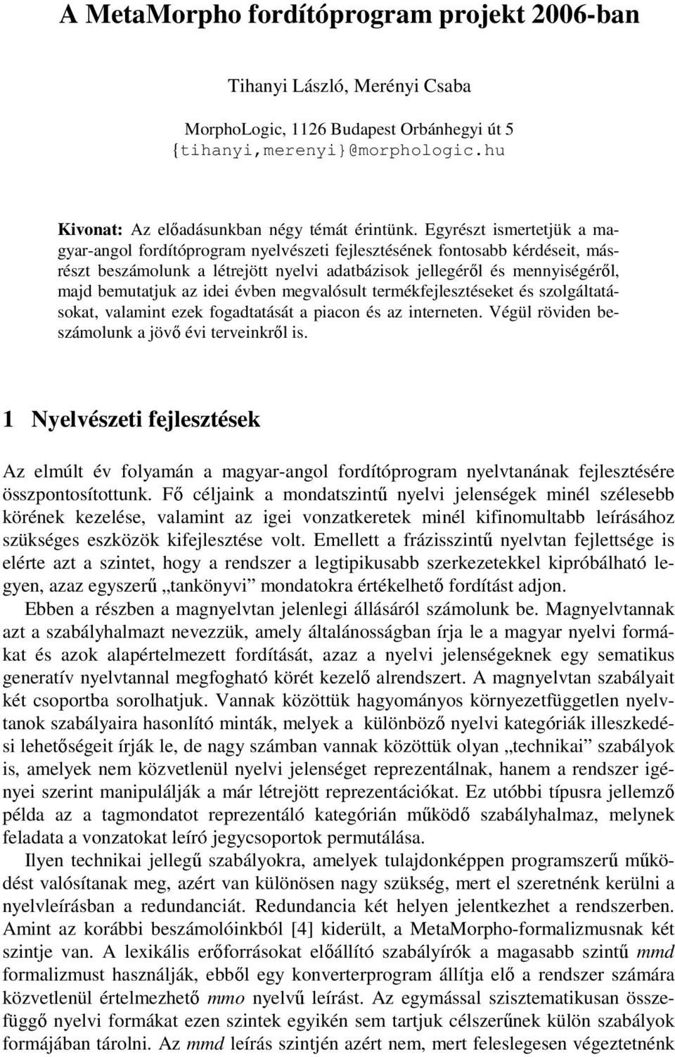 idei évben megvalósult termékfejlesztéseket és szolgáltatásokat, valamint ezek fogadtatását a piacon és az interneten. Végül röviden beszámolunk a jövő évi terveinkről is.