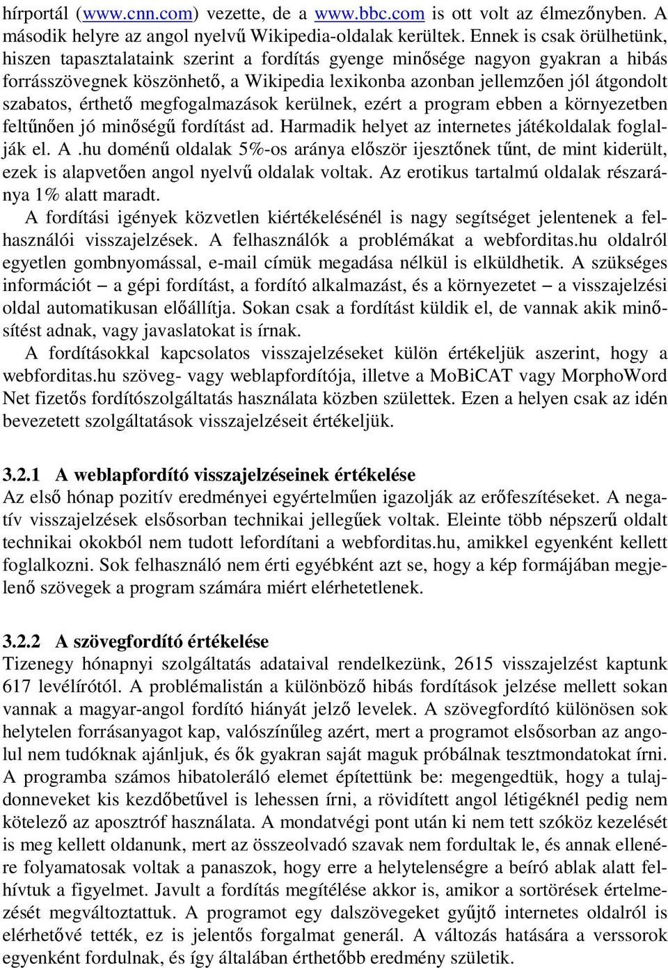 érthető megfogalmazások kerülnek, ezért a program ebben a környezetben feltűnően jó minőségű fordítást ad. Harmadik helyet az internetes játékoldalak foglalják el. A.