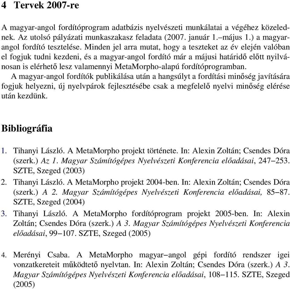 Minden jel arra mutat, hogy a teszteket az év elején valóban el fogjuk tudni kezdeni, és a magyar-angol fordító már a májusi határidő előtt nyilvánosan is elérhető lesz valamennyi MetaMorpho-alapú