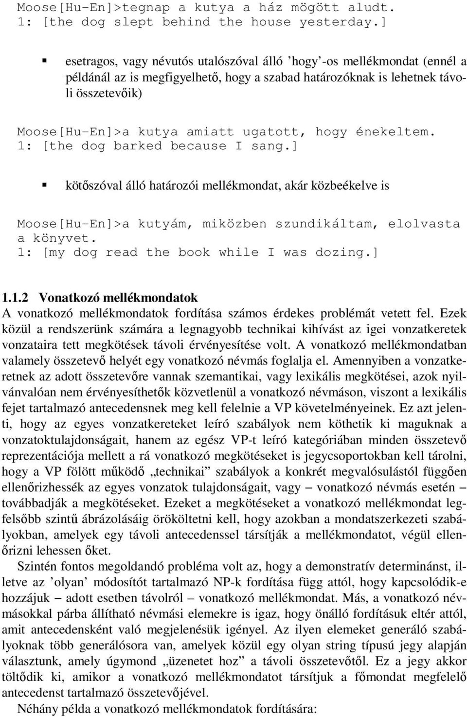 hogy énekeltem. 1: [the dog barked because I sang.] kötőszóval álló határozói mellékmondat, akár közbeékelve is Moose[Hu-En]>a kutyám, miközben szundikáltam, elolvasta a könyvet.