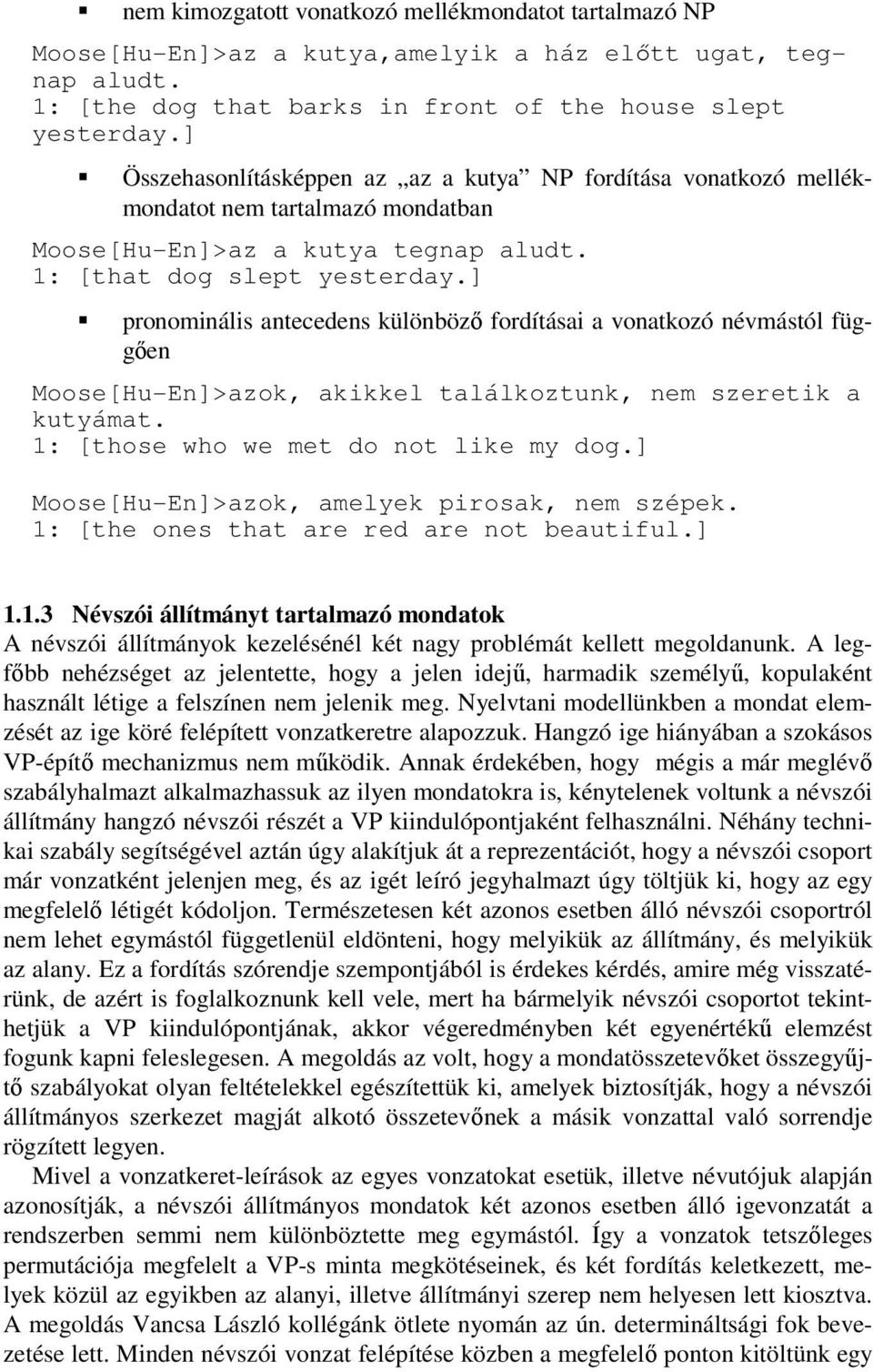 ] pronominális antecedens különböző fordításai a vonatkozó névmástól függően Moose[Hu-En]>azok, akikkel találkoztunk, nem szeretik a kutyámat. 1: [those who we met do not like my dog.