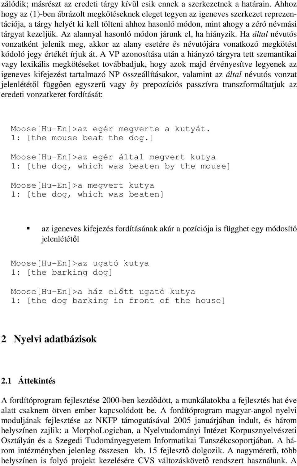 Az alannyal hasonló módon járunk el, ha hiányzik. Ha által névutós vonzatként jelenik meg, akkor az alany esetére és névutójára vonatkozó megkötést kódoló jegy értékét írjuk át.