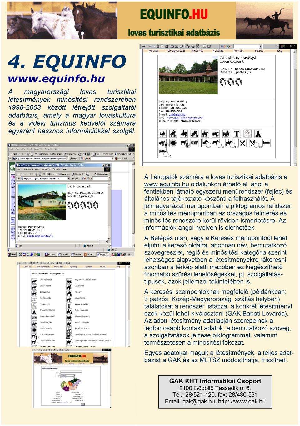 egyaránt hasznos információkkal szolgál. A Látogatók számára a lovas turisztikai adatbázis a www.equinfo.