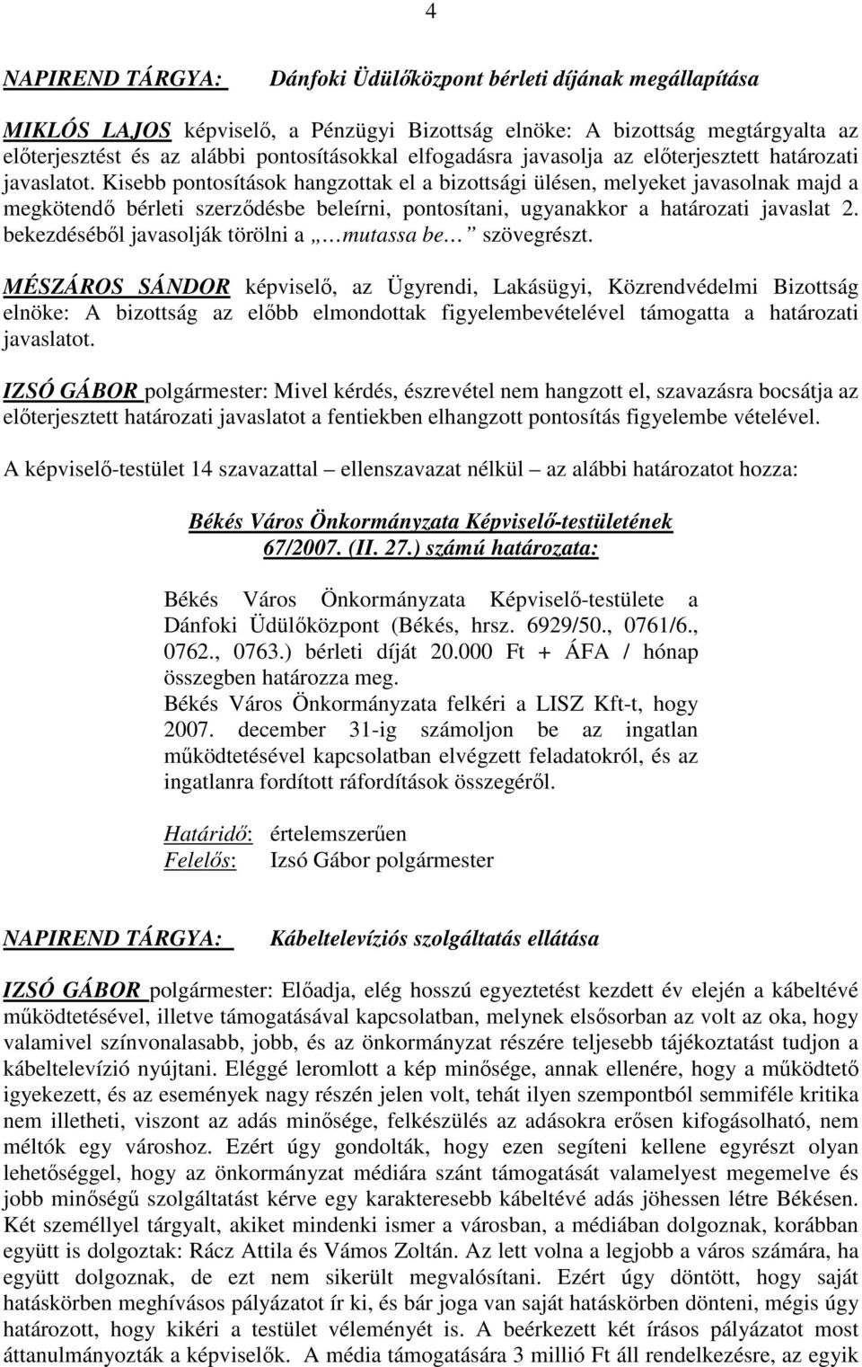 Kisebb pontosítások hangzottak el a bizottsági ülésen, melyeket javasolnak majd a megkötendı bérleti szerzıdésbe beleírni, pontosítani, ugyanakkor a határozati javaslat 2.