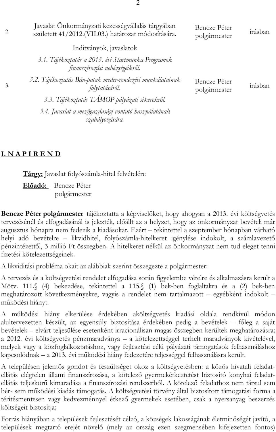 Javaslat a mezőgazdasági vontató használatának szabályozására. I. N A P I R E N D Tárgy: Javaslat folyószámla-hitel felvételére Előadó: tájékoztatta a képviselőket, hogy ahogyan a 2013.