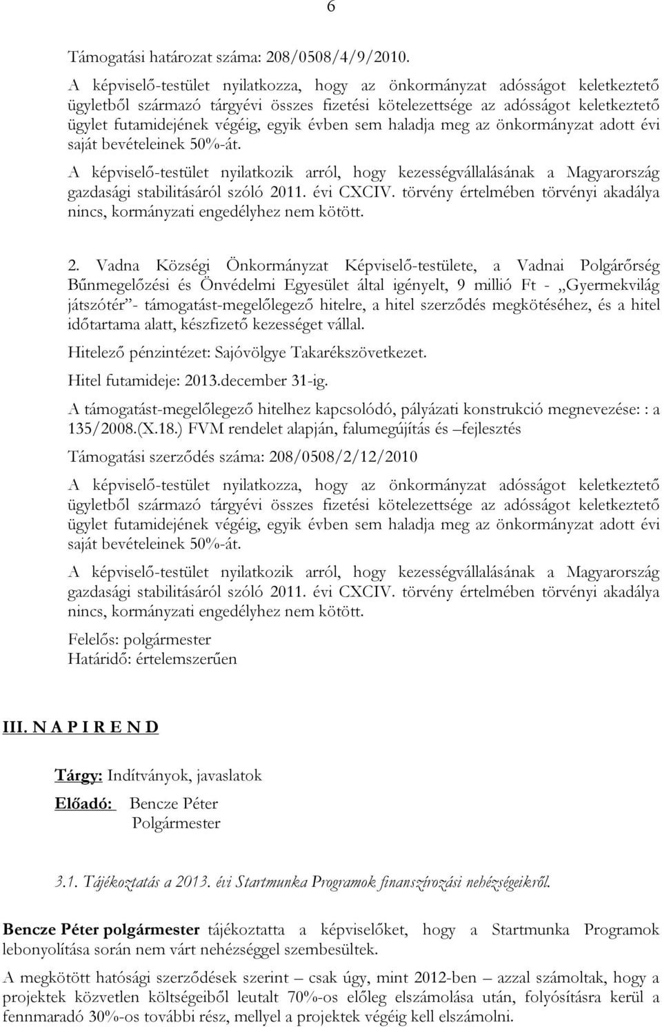 évben sem haladja meg az önkormányzat adott évi saját bevételeinek 50%-át. A képviselő-testület nyilatkozik arról, hogy kezességvállalásának a Magyarország gazdasági stabilitásáról szóló 2011.