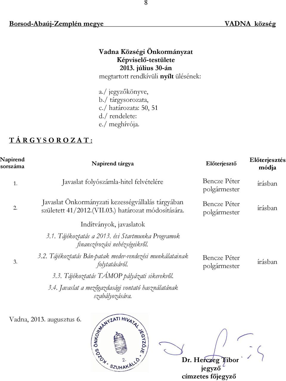 Javaslat Önkormányzati kezességvállalás tárgyában született 41/2012.(VII.03.) határozat módosítására. Indítványok, javaslatok 3.1. Tájékoztatás a 2013.