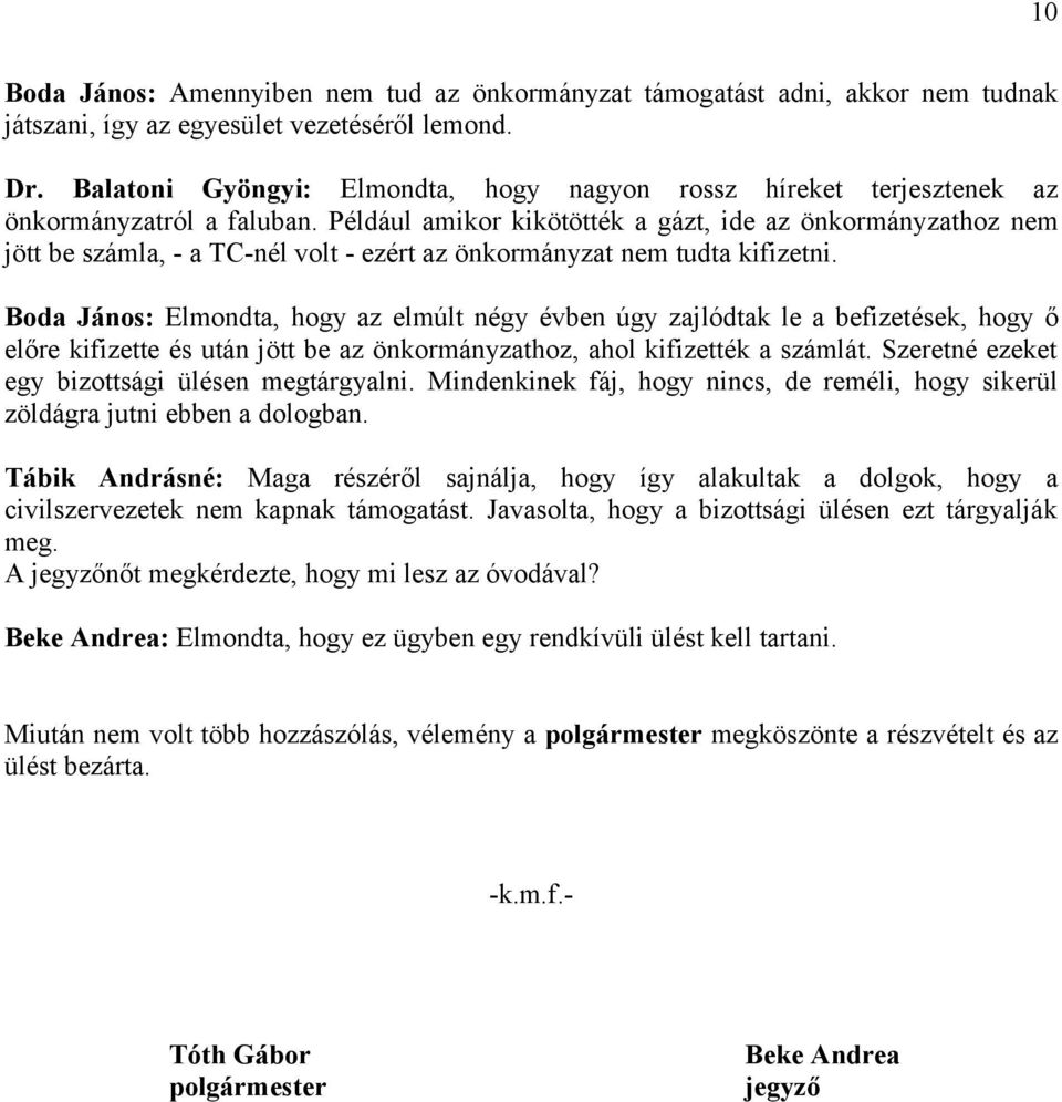 Például amikor kikötötték a gázt, ide az önkormányzathoz nem jött be számla, - a TC-nél volt - ezért az önkormányzat nem tudta kifizetni.