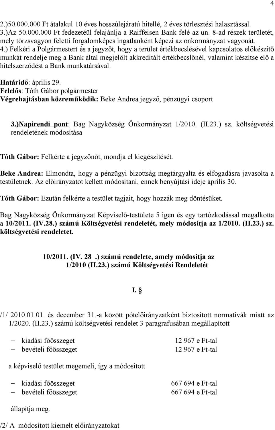 ) Felkéri a Polgármestert és a jegyzőt, hogy a terület értékbecslésével kapcsolatos előkészítő munkát rendelje meg a Bank által megjelölt akkreditált értékbecslőnél, valamint készítse elő a