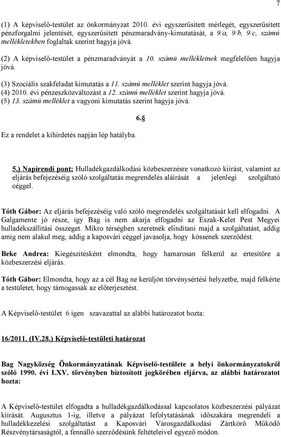 (2) A képviselő-testület a pénzmaradványát a 10. számú mellékletnek megfelelően hagyja jóvá. (3) Szociális szakfeladat kimutatás a 11. számú melléklet szerint hagyja jóvá. (4) 2010.