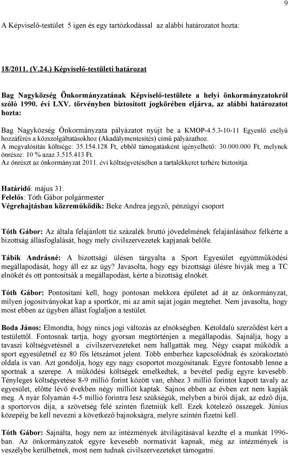 törvényben biztosított jogkörében eljárva, az alábbi határozatot hozta: Bag Nagyközség Önkormányzata pályázatot nyújt be a KMOP-4.5.