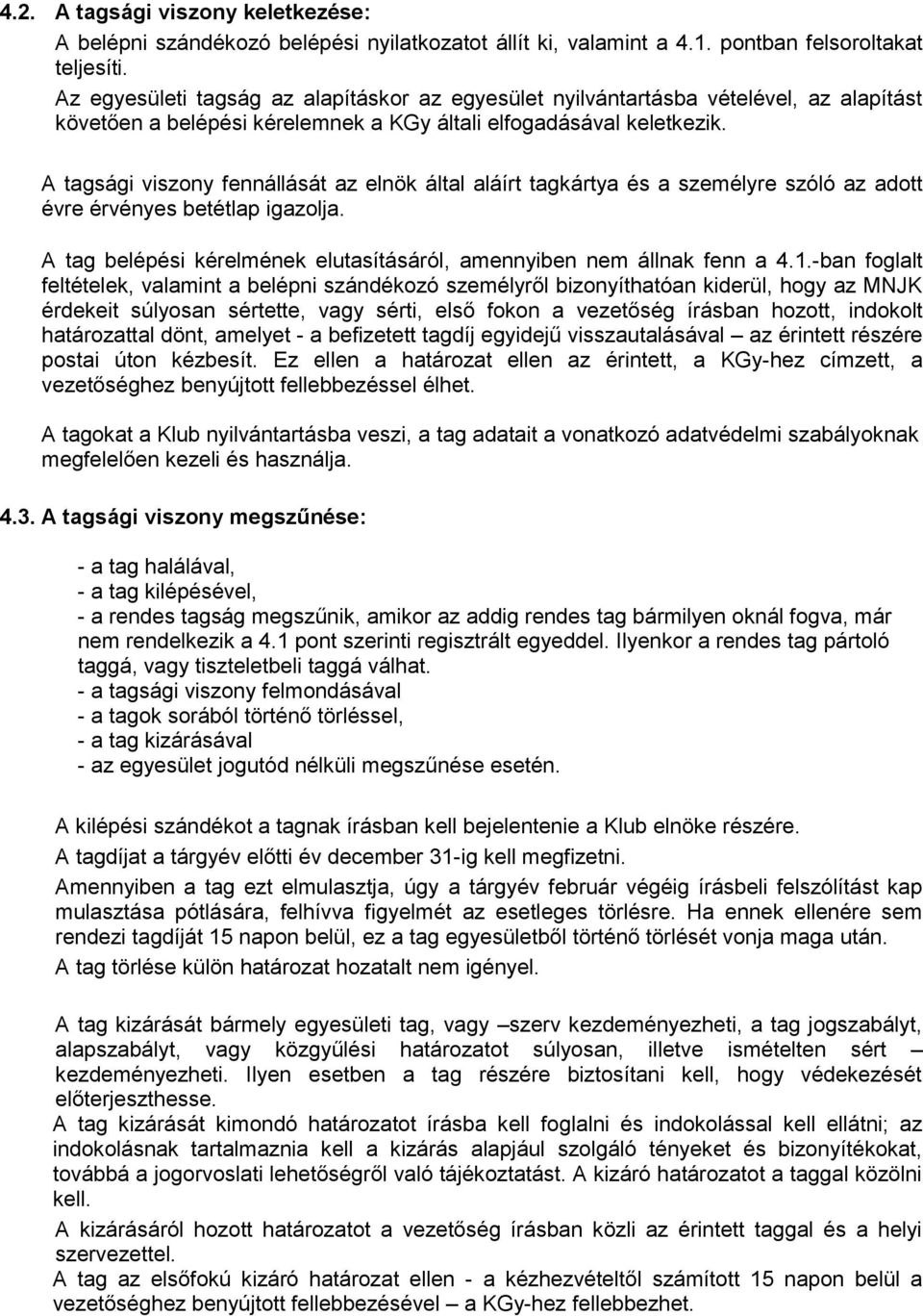 A tagsági viszony fennállását az elnök által aláírt tagkártya és a személyre szóló az adott évre érvényes betétlap igazolja. A tag belépési kérelmének elutasításáról, amennyiben nem állnak fenn a 4.1.