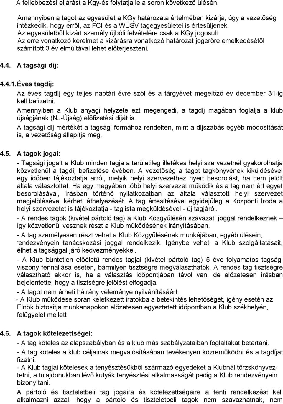 Az egyesületből kizárt személy újbóli felvételére csak a KGy jogosult. Az erre vonatkozó kérelmet a kizárásra vonatkozó határozat jogerőre emelkedésétől számított 3 év elmúltával lehet előterjeszteni.