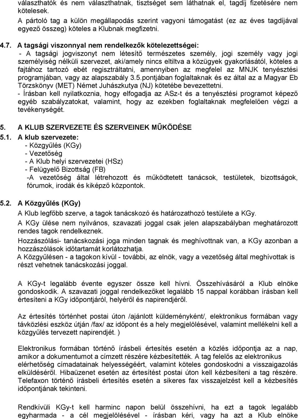 A tagsági viszonnyal nem rendelkezők kötelezettségei: - A tagsági jogviszonyt nem létesítő természetes személy, jogi személy vagy jogi személyiség nélküli szervezet, aki/amely nincs eltiltva a