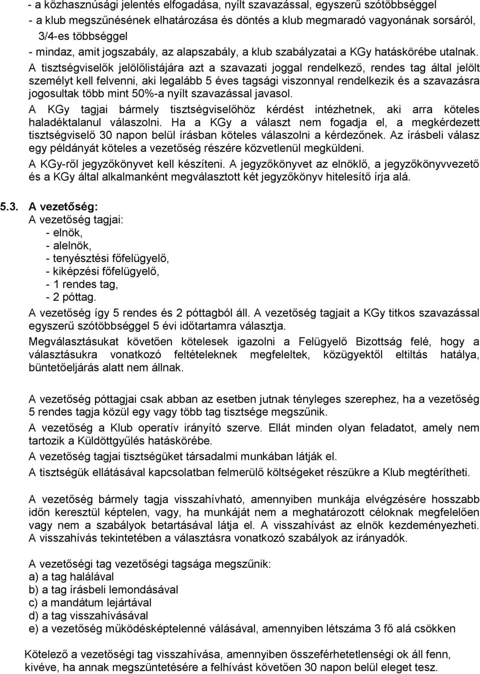 A tisztségviselők jelölőlistájára azt a szavazati joggal rendelkező, rendes tag által jelölt személyt kell felvenni, aki legalább 5 éves tagsági viszonnyal rendelkezik és a szavazásra jogosultak több