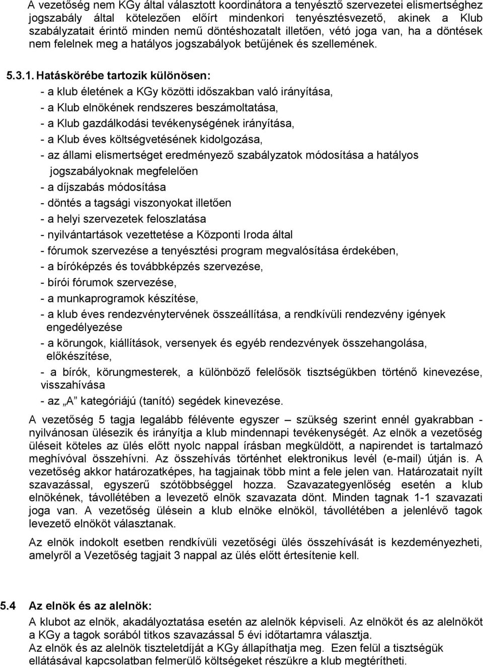 Hatáskörébe tartozik különösen: - a klub életének a KGy közötti időszakban való irányítása, - a Klub elnökének rendszeres beszámoltatása, - a Klub gazdálkodási tevékenységének irányítása, - a Klub