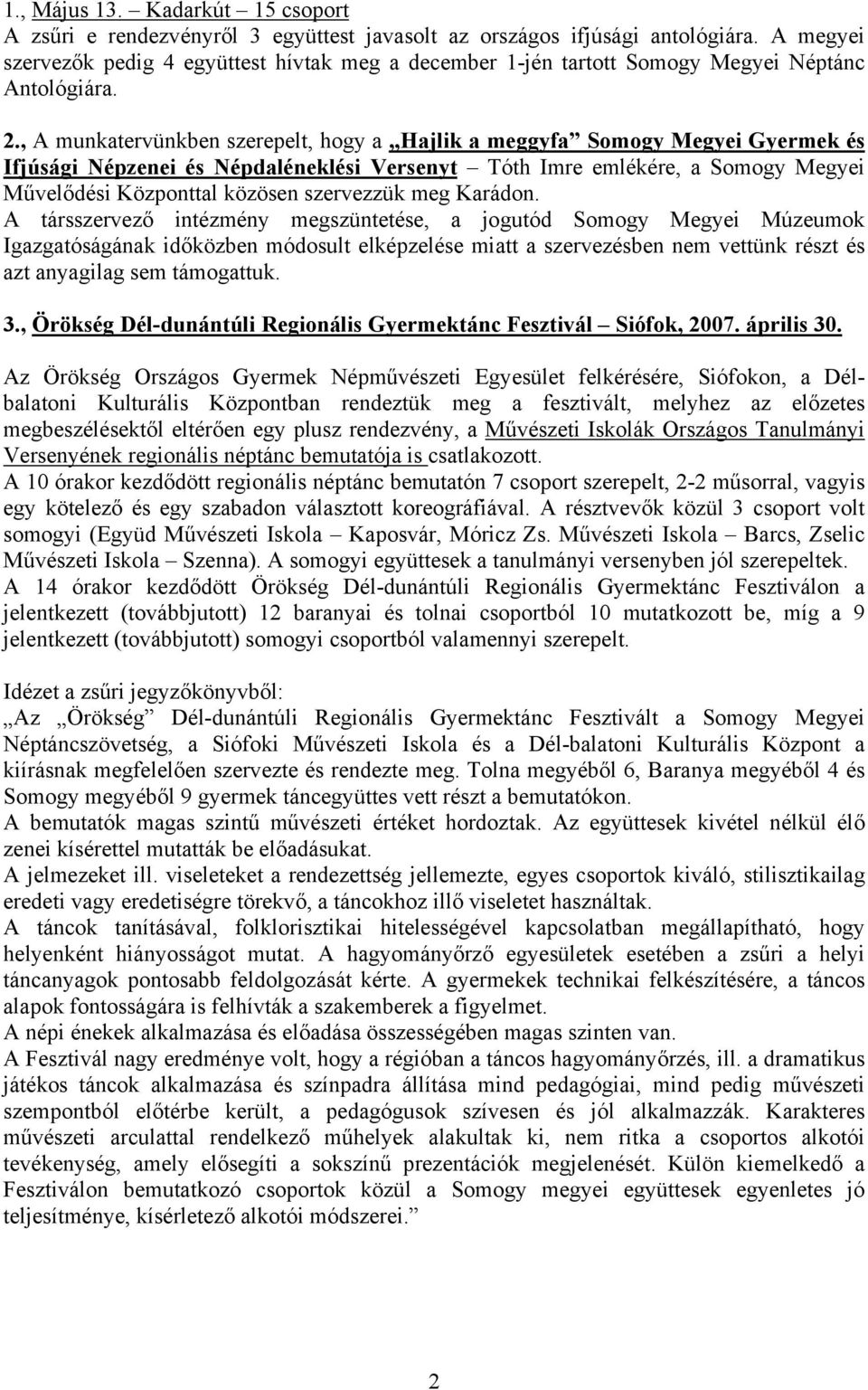 , A munkatervünkben szerepelt, hogy a Hajlik a meggyfa Somogy Megyei Gyermek és Ifjúsági Népzenei és Népdaléneklési Versenyt Tóth Imre emlékére, a Somogy Megyei Művelődési Központtal közösen