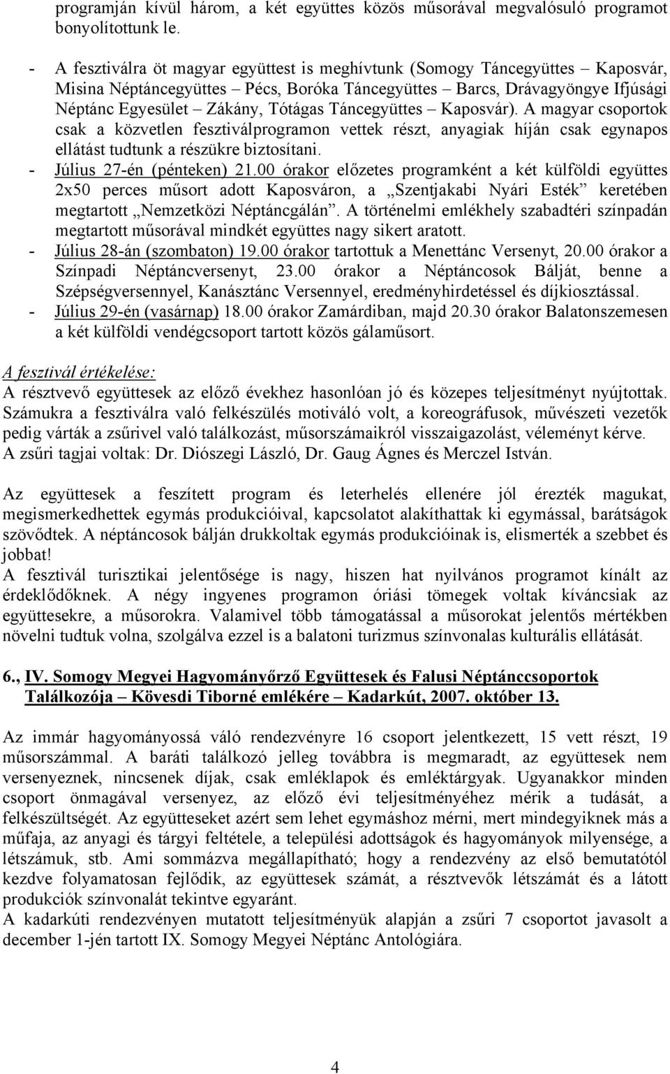 Táncegyüttes Kaposvár). A magyar csoportok csak a közvetlen fesztiválprogramon vettek részt, anyagiak híján csak egynapos ellátást tudtunk a részükre biztosítani. - Július 27-én (pénteken) 21.