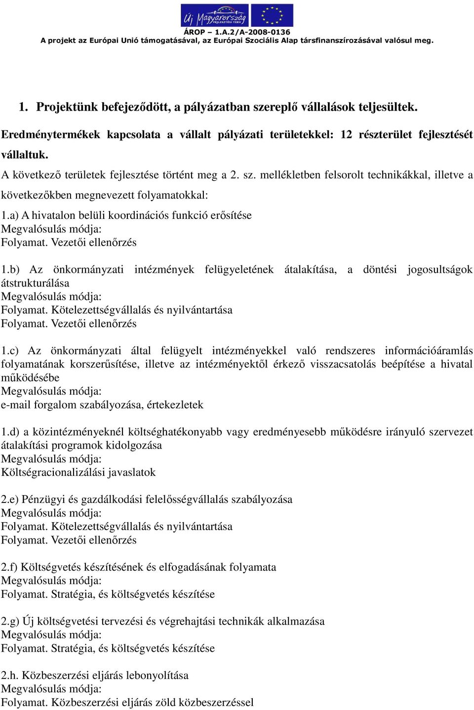 a) A hivatalon belüli koordinációs funkció erősítése Folyamat. Vezetői ellenőrzés 1.b) Az önkormányzati intézmények felügyeletének átalakítása, a döntési jogosultságok átstrukturálása Folyamat.