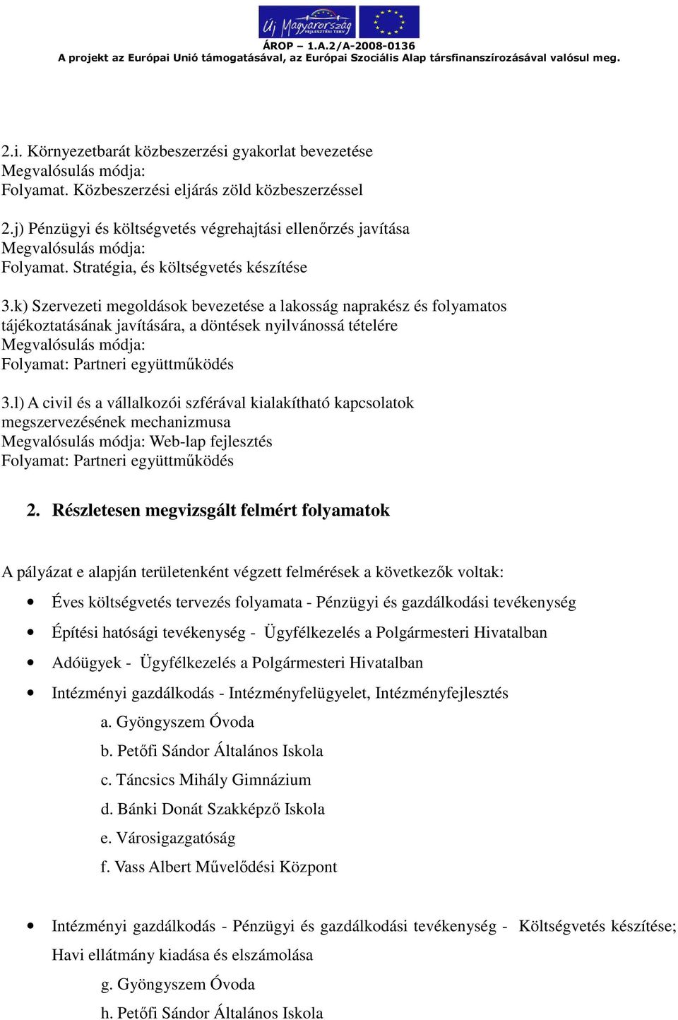 k) Szervezeti megoldások bevezetése a lakosság naprakész és folyamatos tájékoztatásának javítására, a döntések nyilvánossá tételére Folyamat: Partneri együttműködés 3.