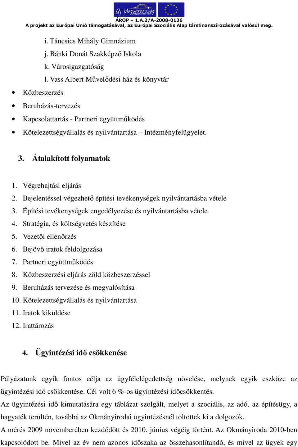 Átalakított folyamatok 1. Végrehajtási eljárás 2. Bejelentéssel végezhető építési tevékenységek nyilvántartásba vétele 3. Építési tevékenységek engedélyezése és nyilvántartásba vétele 4.