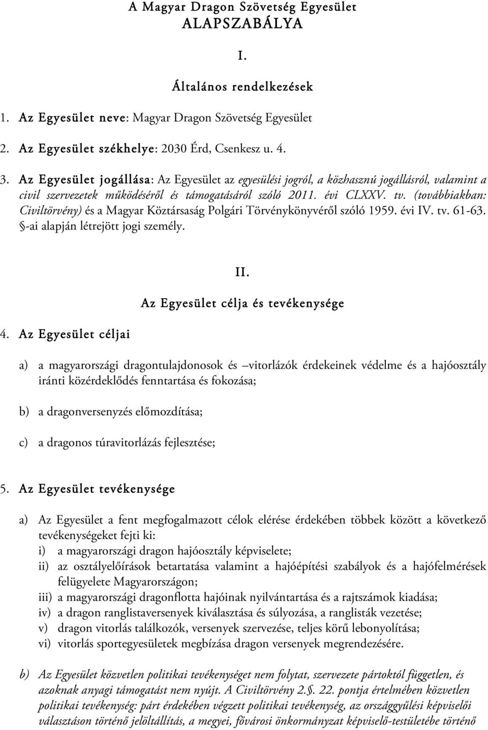 (továbbiakban: Civiltörvény) és a Magyar Köztársaság Polgári Törvénykönyvéről szóló 1959. évi IV. tv. 61-63. -ai alapján létrejött jogi személy. 4. Az Egyesület céljai II.