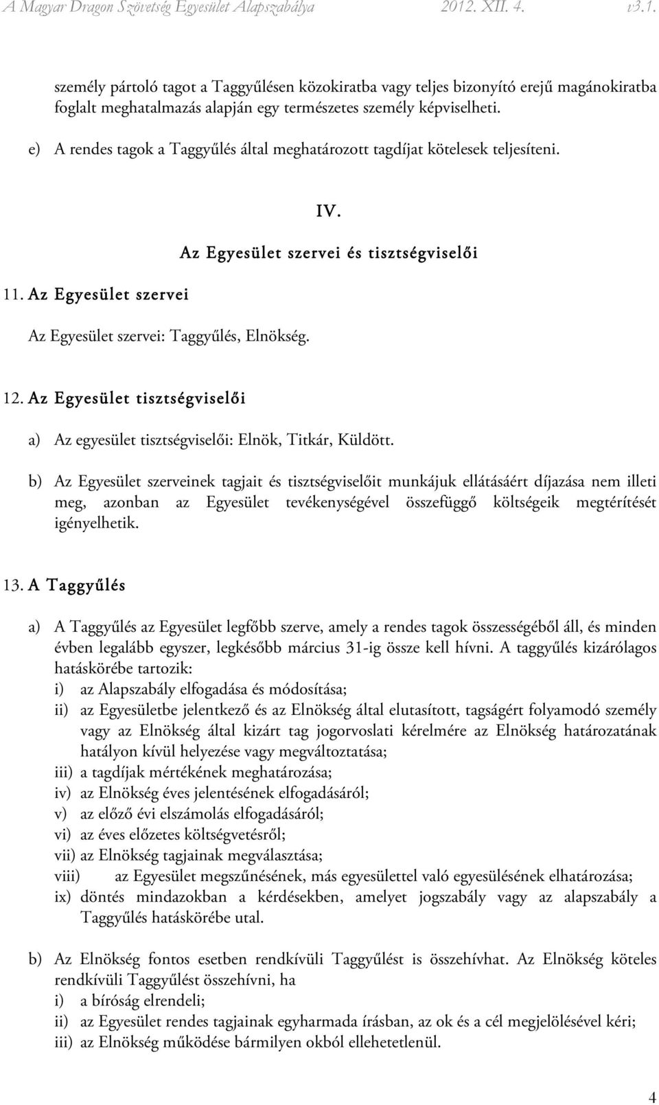 Az Egyesület tisztségviselői a) Az egyesület tisztségviselői: Elnök, Titkár, Küldött.