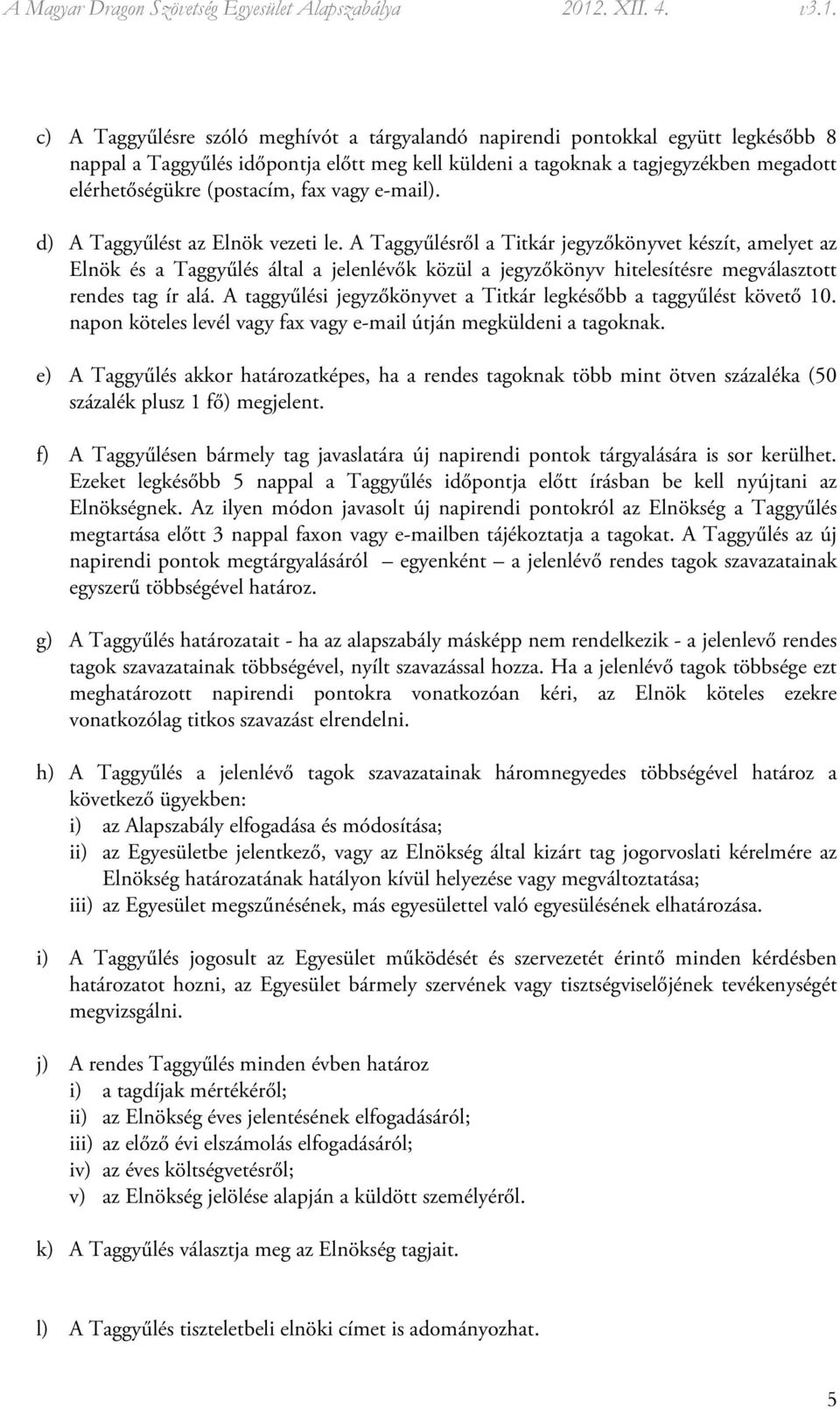 A Taggyűlésről a Titkár jegyzőkönyvet készít, amelyet az Elnök és a Taggyűlés által a jelenlévők közül a jegyzőkönyv hitelesítésre megválasztott rendes tag ír alá.