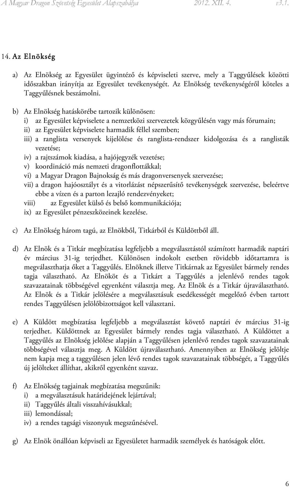 b) Az Elnökség hatáskörébe tartozik különösen: i) az Egyesület képviselete a nemzetközi szervezetek közgyűlésén vagy más fórumain; ii) az Egyesület képviselete harmadik féllel szemben; iii) a