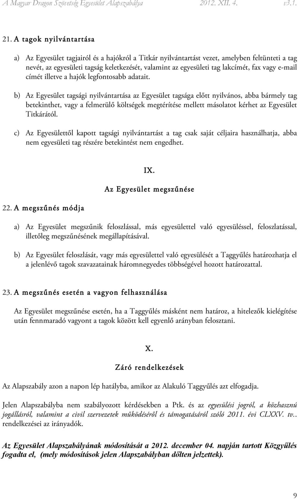 b) Az Egyesület tagsági nyilvántartása az Egyesület tagsága előtt nyilvános, abba bármely tag betekinthet, vagy a felmerülő költségek megtérítése mellett másolatot kérhet az Egyesület Titkárától.