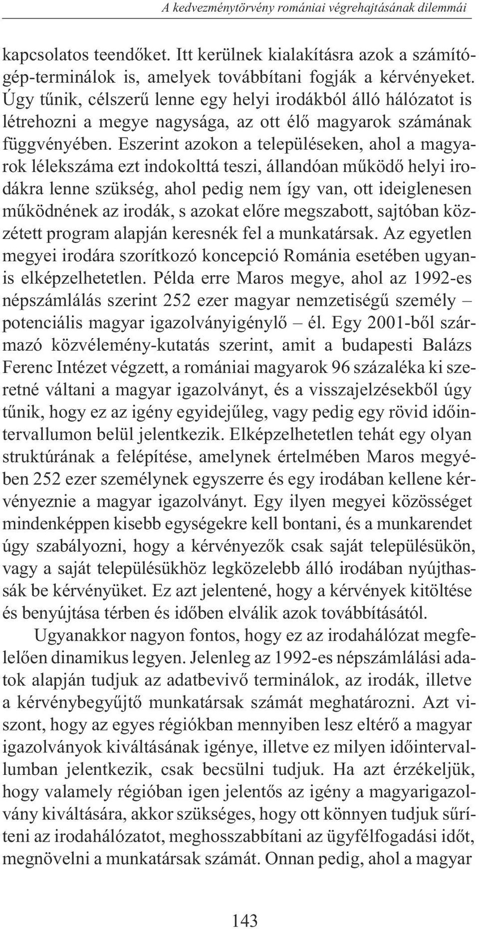 Eszerint azokon a településeken, ahol a magyarok lélekszáma ezt indokolttá teszi, állandóan mûködõ helyi irodákra lenne szükség, ahol pedig nem így van, ott ideiglenesen mûködnének az irodák, s