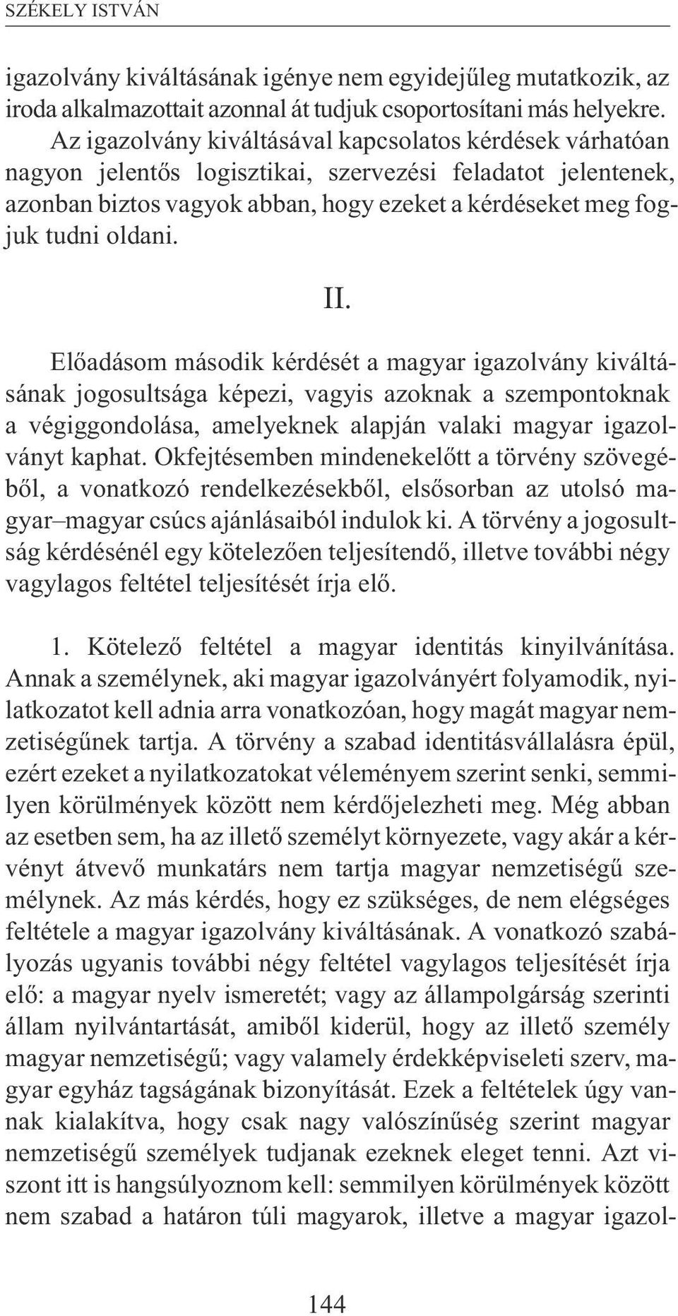 II. Elõadásom második kérdését a magyar igazolvány kiváltásának jogosultsága képezi, vagyis azoknak a szempontoknak a végiggondolása, amelyeknek alapján valaki magyar igazolványt kaphat.