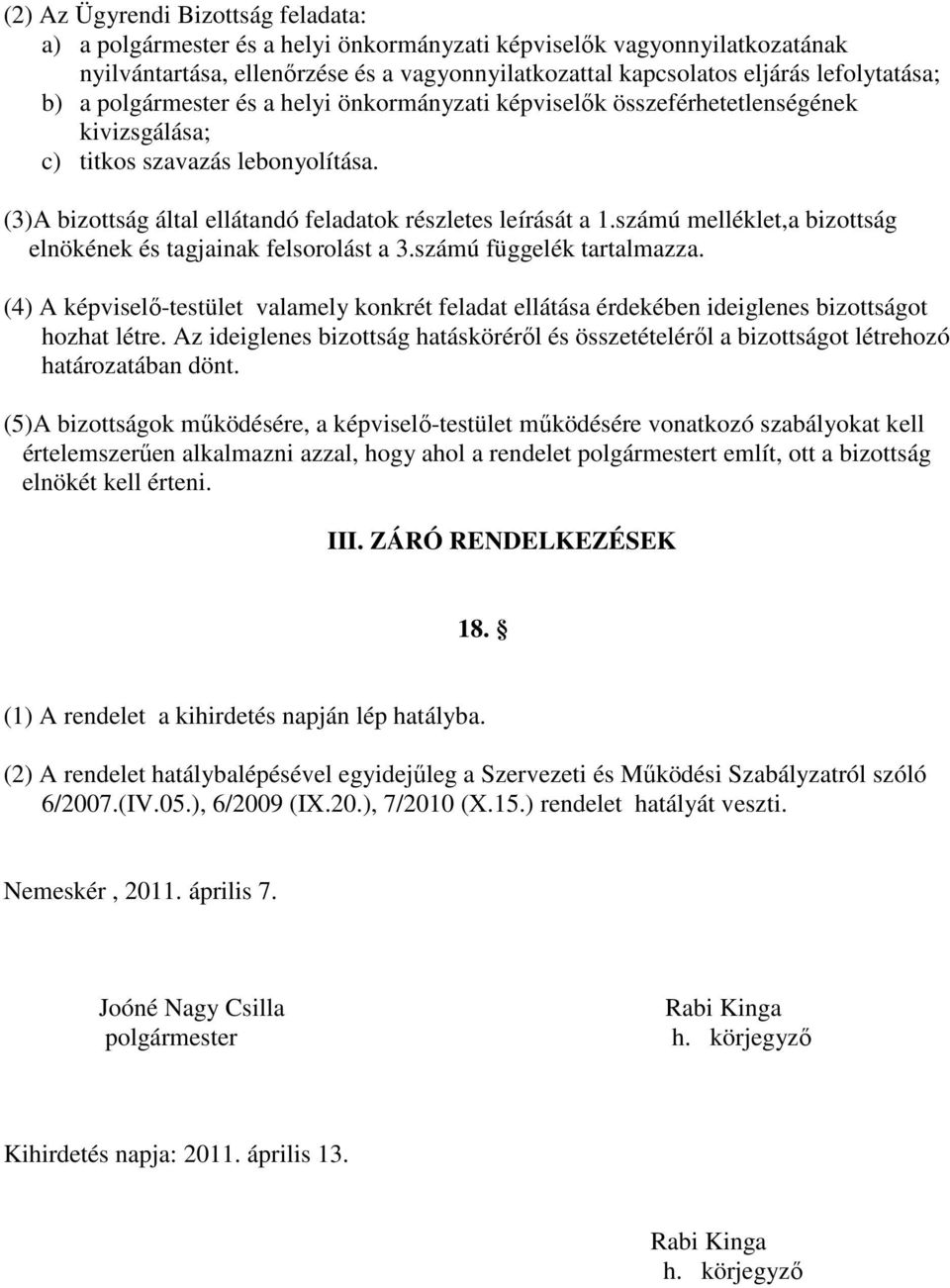 számú melléklet,a bizottság elnökének és tagjainak felsorolást a 3.számú függelék tartalmazza. (4) A képviselı-testület valamely konkrét feladat ellátása érdekében ideiglenes bizottságot hozhat létre.