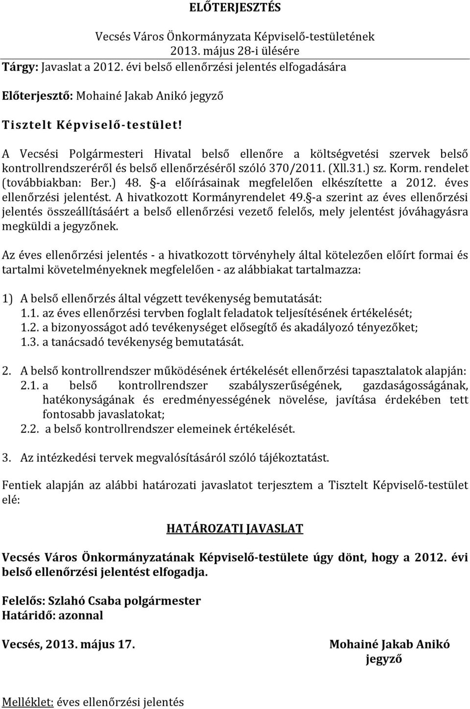 A Vecsési Polgármesteri Hivatal belső ellenőre a költségvetési szervek belső kontrollrendszeréről és belső ellenőrzéséről szóló 370/2011. (Xll.31.) sz. Korm. rendelet (továbbiakban: Ber.) 48.